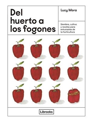 DEL HUERTO A LOS FOGONES SIEMBRA, CULTIVO Y RECETAS PARA ENTUSIASTAS DE LA HORTICULTURA | 9788412725339 | MORA, LUCY