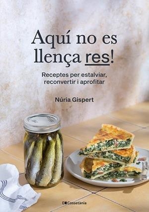 AQUÍ NO ES LLENÇA RES!. RECEPTES PER ESTALVIAR, RECONVERTIR I APROFITAR | 9788413563374 | GISPERT VILÀ, NÚRIA