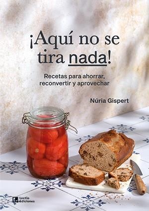 ¡AQUÍ NO SE TIRA NADA!. RECETAS PARA AHORRAR, RECONVERTIR Y APROVECHAR | 9788418735431 | GISPERT VILÀ, NÚRIA