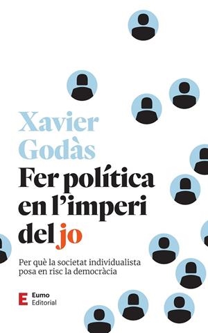 FER POLÍTICA EN L'IMPERI DEL JO. PER QUE LA SOCIETAT INDIVIDUALISTA POSA EN RISC LA DEMOCRACIA | 9788497668279 | GODÀS PÉREZ, XAVIER