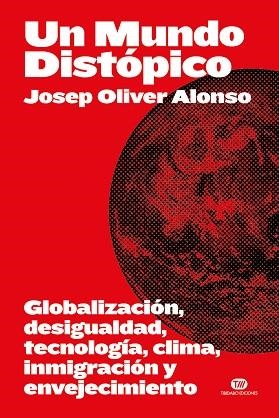 UN MUNDO DISTÓPICO. GLOBALIZACIÓN, DESIGUALDAD, TECNOLOGÍA, CLIMA, INMIGRACIÓN Y ENVEJECIMIENTO | 9788419683694 | OLIVER ALONSO, JOSEP