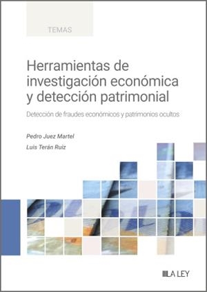 HERRAMIENTAS DE INVESTIGACIÓN ECONÓMICA Y DETECCIÓN PATRIMONIAL. DETECCIÓN DE FRAUDES ECONÓMICOS Y PATRIMONIOS OCULTOS | 9788419905147 | JUEZ MARTEL, PEDRO / TERÁN RUIZ, LUIS