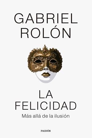 LA FELICIDAD. MAS ALLA DE LA ILUSION | 9788449341977 | ROLÓN, GABRIEL