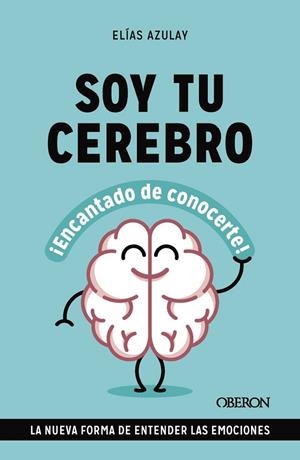 SOY TU CEREBRO, ENCANTADO DE CONOCERTE. LA NUEVA FORMA DE ENTENDER LAS EMOCIONES | 9788441549494 | AZULAY TAPIERO, ELÍAS