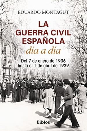 LA GUERRA CIVIL ESPAÑOLA DÍA A DÍA. DEL 7 DE ENERO DE 1936 HASTA EL 1 DE ABRIL DE 1939 | 9788419731531 | MONTAGUT, EDUARDO