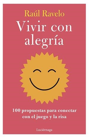 VIVIR CON ALEGRÍA. 100 PROPUESTAS PARA CONECTAR CON EL JUEGO Y LA RISA | 9788419996107 | RAVELO, RAÚL