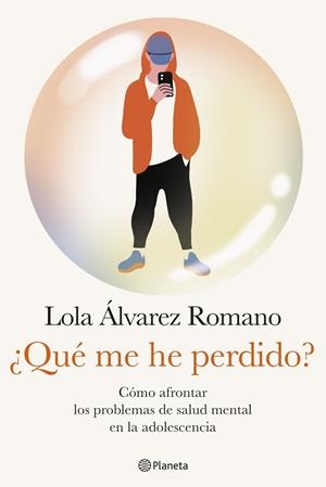 ¿QUÉ ME HE PERDIDO?. CÓMO AFRONTAR LOS PROBLEMAS DE SALUD MENTAL EN LA ADOLESCENCIA | 9788408284642 | ÁLVAREZ, LOLA
