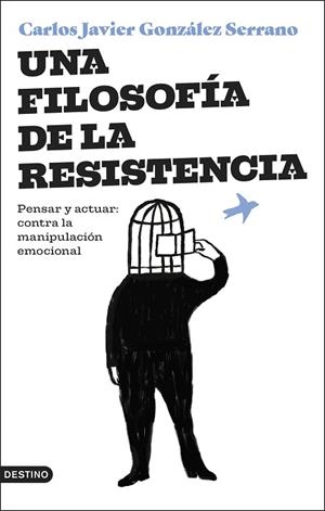 UNA FILOSOFÍA DE LA RESISTENCIA. PENSAR Y ACTUAR: CONTRA LA MANIPULACIÓN EMOCIONAL | 9788423364831 | GONZÁLEZ SERRANO, CARLOS JAVIER