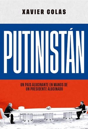 PUTINISTÁN. UN PAÍS ALUCINANTE EN MANOS DE UN PRESIDENTE ALUCINADO | 9788413847511 | COLÁS, XAVIER