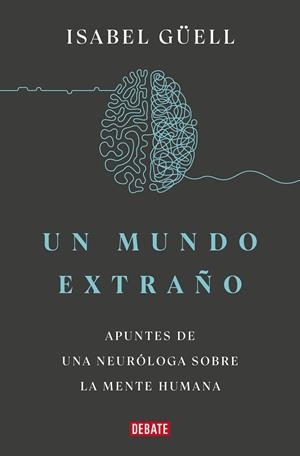 UN MUNDO EXTRAÑO. APUNTES DE UNA NEURÓLOGA SOBRE LA MENTE HUMANA | 9788418967900 | GÜELL, ISABEL