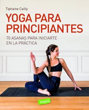 YOGA PARA PRINCIPIANTES.70 ASANAS PARA INICIARTE ENLA PRÁCTICA | 9788491182542 | CAILLY, TIPHAINE