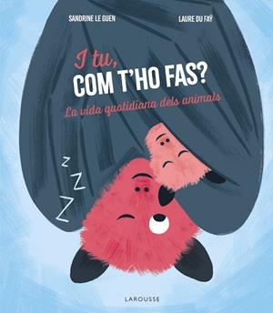 I TU, COM T'HO FAS? LA VIDA QUOTIDIANA DELS ANIMALS | 9788419739902 | SANDRINE LE GUEN / LAURE DU FAŸ