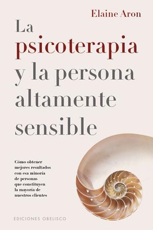 LA PSICOTERAPIA Y LA PERSONA ÁLTAMENTE SENSIBLE. CÓMO OBTENER MEJORES RESULTADOS CON ESA MINORÍA DE PERSONAS QUE CONSTITUYEN LA MAYORIA DE NUESTROS CL | 9788411721042 | ARON, ELAINE
