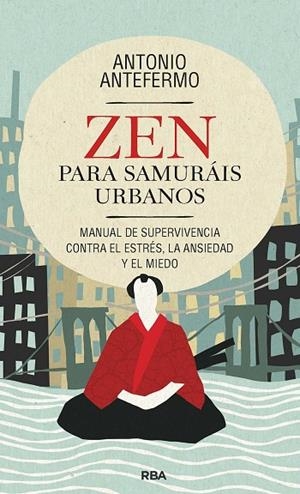 ZEN PARA SAMURÁIS URBANOS. MANUAL DE SUPERVIVENCIA CONTRA EL ESTRÉS, LA ANSIEDAD Y EL MIEDO | 9788411323062 | ANTEFERMO, ANTONIO