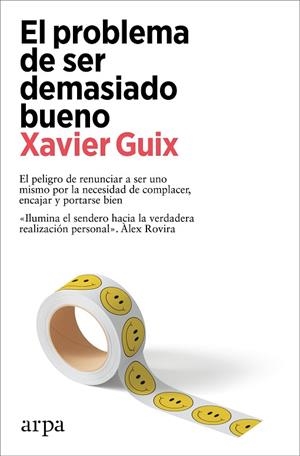 EL PROBLEMA DE SER DEMASIADO BUENO. EL PELIGRO DE RENUNCIAR A SER UNO MISMO POR LA NECESIDAD DE COMPLACER, ENCAJAR Y PORTARSE BIEN | 9788419558534 | GUIX, XAVIER