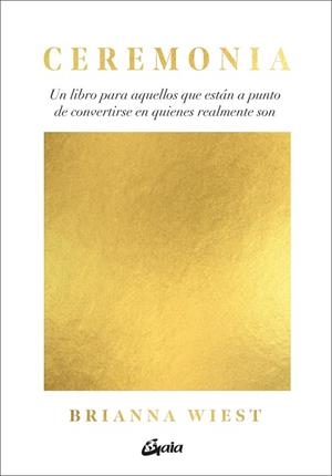 CEREMONIA UN LIBRO PARA AQUELLOS QUE ESTÁN A PUNTO DE CONVERTIRSE EN QUIENES REALMENTE SON | 9788411080330 | WIEST, BRIANNA