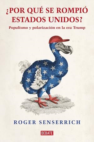 POR QUÉ SE ROMPIÓ ESTADOS UNIDOS. POPULISMO Y POLARIZACIÓN EN LA ERA TRUMP | 9788419642639 | SENSERRICH, ROGER