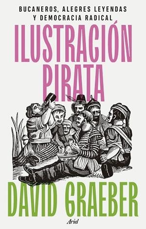 ILUSTRACIÓN PIRATA. BUCANEROS, ALEGRES LEYENDAS Y DEMOCRACIA RADICAL | 9788434437463 | GRAEBER, DAVID
