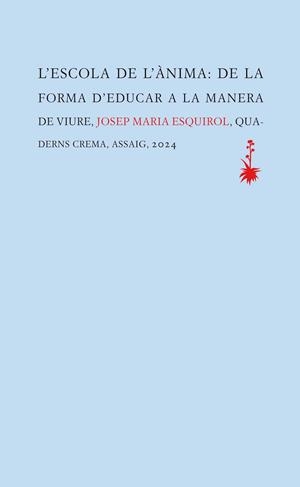 L'ESCOLA DE L'ÀNIMA. DE LA FORMA D'EDUCAR A LA MANERA DE VIURE | 9788477276845 | ESQUIROL, JOSEP MARIA