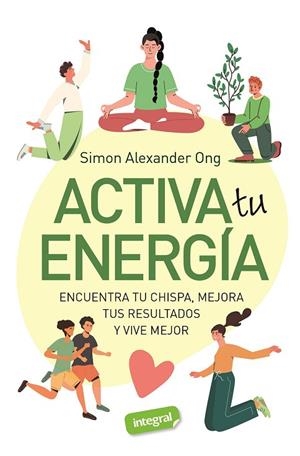 ACTIVA TU ENERGIA. ENCUENTRA TU CHISPA, MEJORA TUS RESULTADOS Y VIVE MEJOR | 9788491182740 | ALEXANDER ONG, SIMON