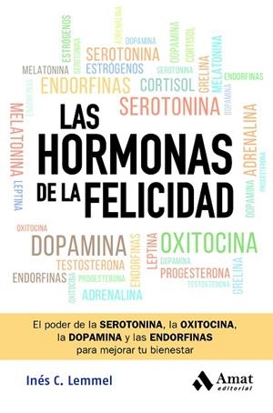 LAS HORMONAS DE LA FELICIDAD. EL PODER DE LA SEROTONINA, LA OXITOCINA, LA DOPAMINA Y LAS ENDORFINAS PARA MEJOR | 9788419870582 | C. LEMMEL, INÉS