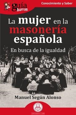GUÍABURROS: LA MUJER EN LA MASONERÍA ESPAÑOLA. EN BUSCA DE LA IGUALDAD | 9788419731524 | SEGÚN ALONSO, MANUEL