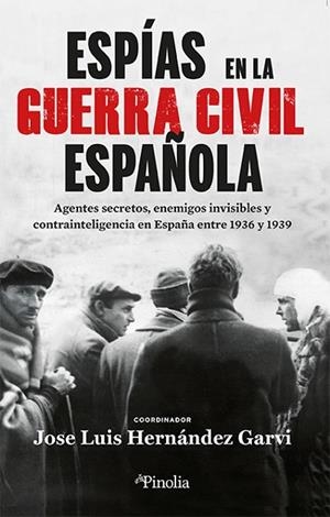 ESPÍAS EN LA GUERRA CIVIL ESPAÑOLA. AGENTES SECRETOS, ENEMIGOS INVISIBLES Y CONTRAINTELIGENCIA EN ESPAÑA ENTRE 1936 | 9788419878441 | JOSÉ LUIS HERNÁNDEZ GARVI