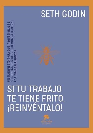 SI TU TRABAJO TE TIENE FRITO, ¡REINVÉNTALO! UN MANIFIESTO PARA QUE PROFESIONALES Y EMPRESARIOS RECUPEREMOS LA ILUSIÓN POR TRABAJAR JUNTOS | 9788413443096 | GODIN, SETH