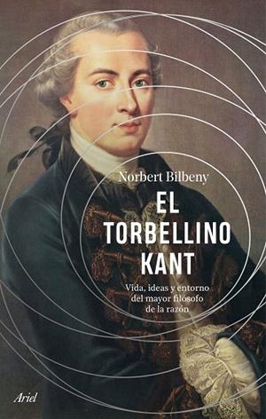 EL TORBELLINO KANT. VIDA, IDEAS Y ENTORNO DEL MAYOR FILÓSOFO DE LA RAZÓN | 9788434437487 | BILBENY, NORBERT