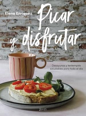PICAR Y DISFRUTAR. DESAYUNOS Y TENTEMPIÉS SALUDABLES PARA TODO EL DÍA | 9788408284499 | ENRÍQUEZ, ELENA