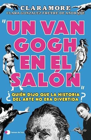 UN VAN GOGH EN EL SALÓN. ¿QUIÉN DIJO QUE LA HISTORIA DEL ARTE NO ERA DIVERTIDA? | 9788419812377 | GONZÁLEZ FREYRE DE ANDRADE,CLARA (@CLARAMORE_)