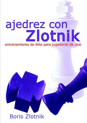 AJEDREZ CON ZLOTNIK. ENTRENAMIENTO DE ÉLITE PARA JUGADORES DE CLUB | 9788412835908 | ZLOTNIK, BORIS
