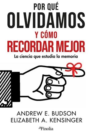 POR QUÉ OLVIDAMOS Y CÓMO RECORDAR MEJOR. LA CIENCIA QUE ESTUDIA LA MEMORIA | 9788419878373 | ELIZABETH KENSINGER / ANDREW E. BUDSON