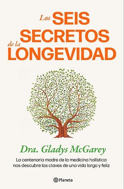 LOS SEIS SECRETOS DE LA LONGEVIDAD. LA CENTENARIA MADRE DE LA MEDICINA HOLÍSTICA NOS DESCUBRE LAS CLAVES DE UNA VIDA LARGA Y FELIZ | 9788408284703 | DRA. GLADYS MCGAREY