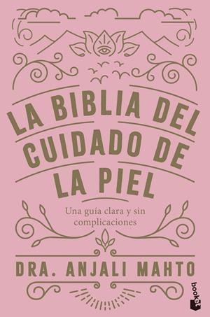 LA BIBLIA DEL CUIDADO DE LA PIEL. UNA GUÍA CLARA Y SIN COMPLICACIONES | 9788408285069 | DRA. ANJALI MAHTO