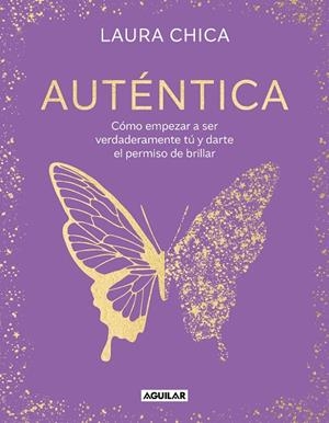 AUTÉNTICA. CÓMO EMPEZAR A SER VERDADERAMENTE TÚ Y DARTE EL PERMISO DE BRILLAR | 9788403524347 | CHICA, LAURA