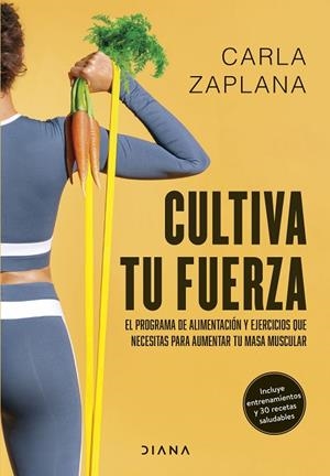 CULTIVA TU FUERZA. EL PROGRAMA DE ALIMENTACIÓN Y EJERCICIOS QUE NECESITAS PARA AUMENTAR TU MASA MUS | 9788411191425 | ZAPLANA, CARLA