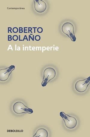 A LA INTEMPERIE COLABORACIONES PERIODÍSTICAS, INTERVENCIONES PÚBLICAS Y ENSAYOS | 9788466337922 | BOLAÑO, ROBERTO