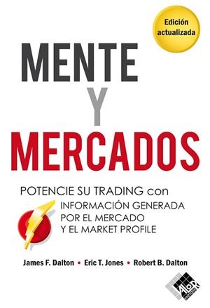 MENTE Y MERCADOS. POTENCIE SU TRADING CON INFORMACIÓN GENERADA POR EL MERCADO Y EL MARKET PROFILE | 9788412788969 | DALTON, JAMES F. / JONES, ERIC T. / DALTON, ROBERT B.