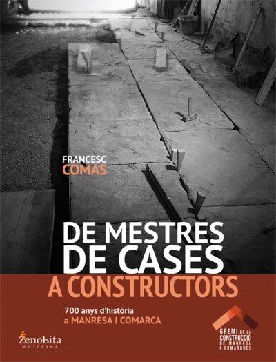 DE MESTRES DE CASES A CONSTRUCTORS. MÉS DE 650 ANYS D'HISTÒRIA A MANRESA I COMARCA | 9788492571796 | COMAS CLOSAS, FRANCESC