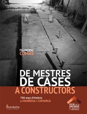 DE MESTRES DE CASES A CONSTRUCTORS. MÉS DE 650 ANYS D'HISTÒRIA A MANRESA I COMARCA | 9788492571796 | COMAS CLOSAS, FRANCESC