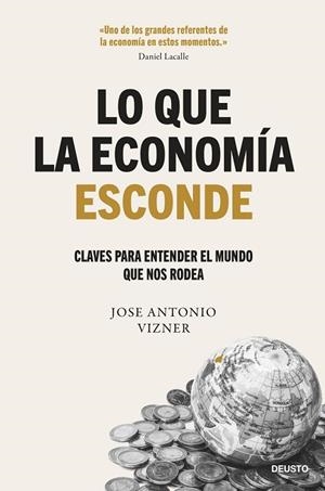 LO QUE LA ECONOMÍA ESCONDE. CLAVES PARA ENTENDER EL MUNDO QUE NOS RODEA | 9788423437122 | VIZNER, JOSE ANTONIO