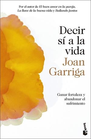 DECIR SÍ A LA VIDA. GANAR FORTALEZA Y ABANDONAR EL SUFRIMIENTO | 9788423364992 | GARRIGA, JOAN
