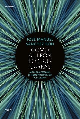 COMO AL LEÓN POR SUS GARRAS. ANTOLOGÍA PERSONAL DE MOMENTOS ESTELARES DE LA CIENCIA | 9788491991243 | SÁNCHEZ RON, JOSÉ MANUEL