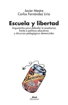 ESCUELA Y LIBERTAD. ARGUMENTOS PARA DEFENDER LA ENSEÑANZA FRENTE A POLÍTICAS EDUCATIVAS Y DISCURSOS | 9788446055235 | MESTRE MARCOTEGUI, FRANCISCO JAVIER / FERNÁNDEZ LIRIA, CARLOS
