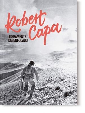 LIGERAMENTE DESENFOCADO. LAS MEMORIAS DEL MEJOR FOTOGRAFO DE GUERRA (INCLUYE SERIE COMPLETA FOTOS DESEMBARCO) | 9788410024281 | CAPA, ROBERT
