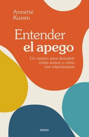 ENTENDER EL APEGO  UN CAMINO PARA DESCUBRIR CÓMO SOMOS Y CÓMO NOS RELACIONAMOS | 9788418714504 | KUSSIN, ANNETTE