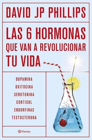 LAS SEIS HORMONAS QUE VAN A REVOLUCIONAR TU VIDA. DOPAMINA, OXITOCINA, SEROTONINA, CORTISOL, ENDORFINAS, TESTOSTERONA | 9788408287308 | JP PHILLIPS, DAVID