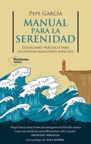 MANUAL PARA LA SERENIDAD. ESTOICISMO PRÁCTICO PARA GESTIONAR EMOCIONES DIFÍCILES | 9788410079878 | GARCÍA, PEPE