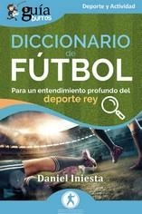 DICCIONARIO DE FÚTBOL. PARA UN ENTENDIMIENTO PROFUNDO DEL DEPORTE REY | 9788419731630 | INIESTA, DANIEL